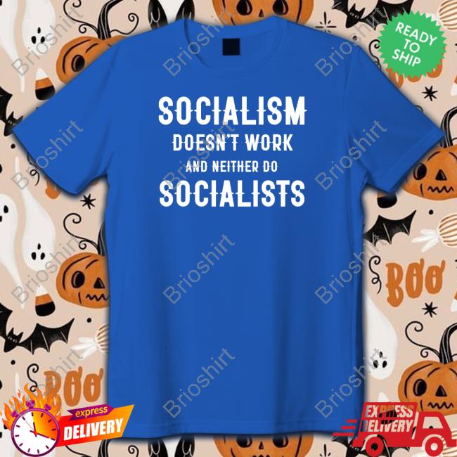 Socialism Doesn't Work And Neither Do Socialists T-Shirt