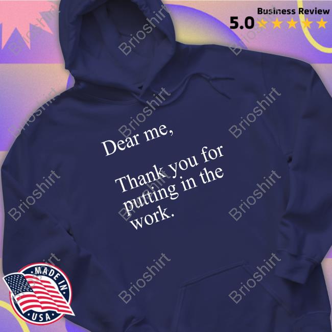 Dear Me Thank You For Putting In The Work T Shirts