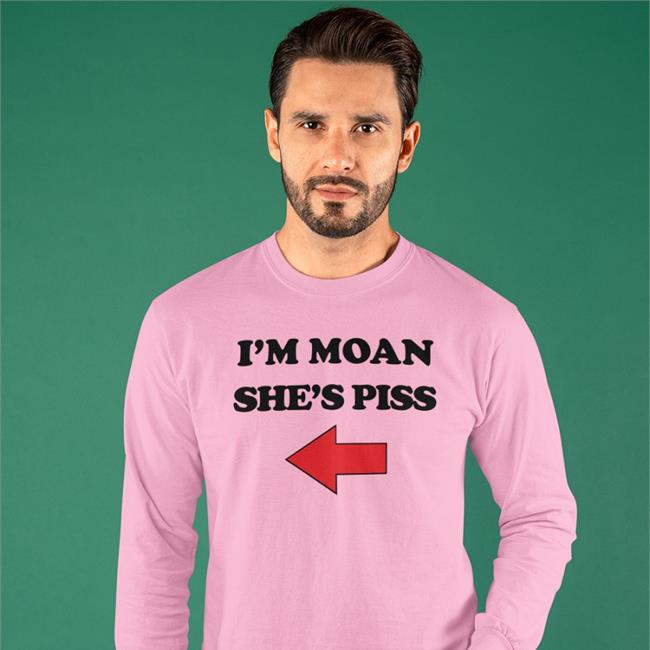 I'm Moan She's Piss Hoodie Shirts That Go Hard
