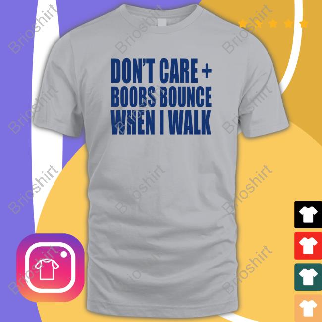 Don't Care Boobs Bounce When I Walk T-Shirt