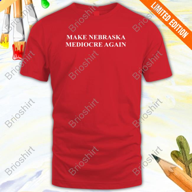 Official Make Nebraska Mediocre Again Tee