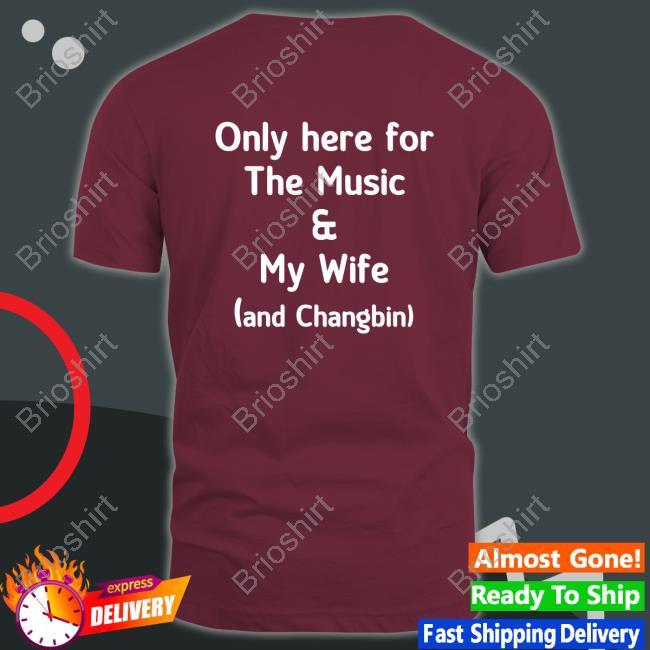 Only Here For The Music & My Wife And Changbin T Shirt Skz Today Diosmenu