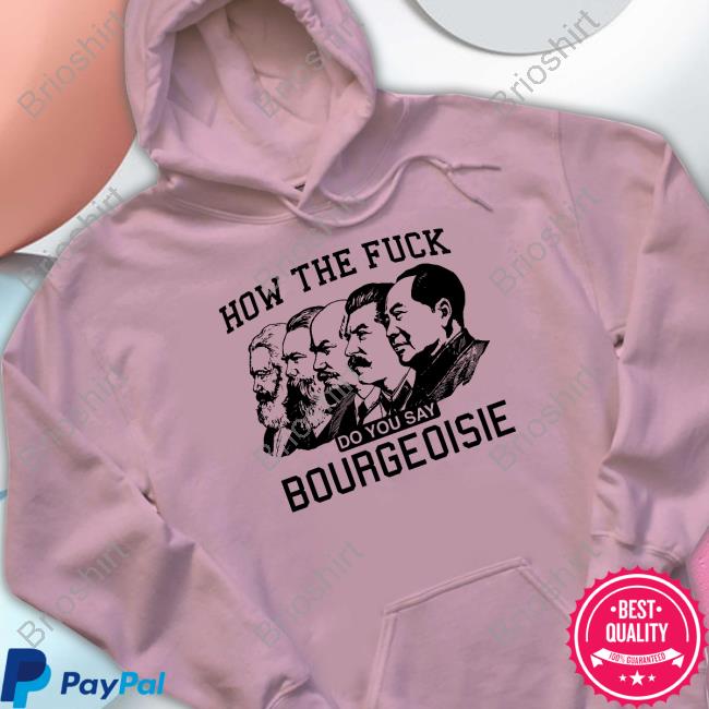 Official Shirts That Go Hard How The Fuck Do You Say Bourgeoisie Hoodie