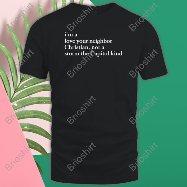 Official I'm A Love Your Neighbor Christian Not A Storm The Capitol Kind Shirt