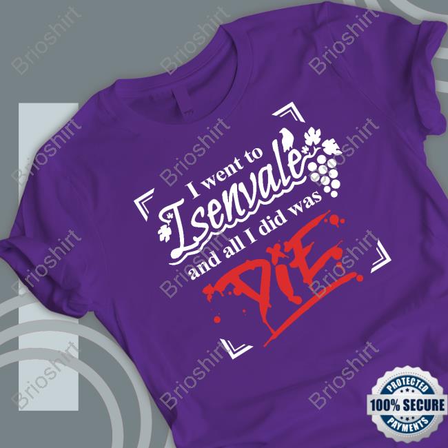 Official The Unexpectables Shop I Went To Isenvale And All I Did Was Die T-Shirt