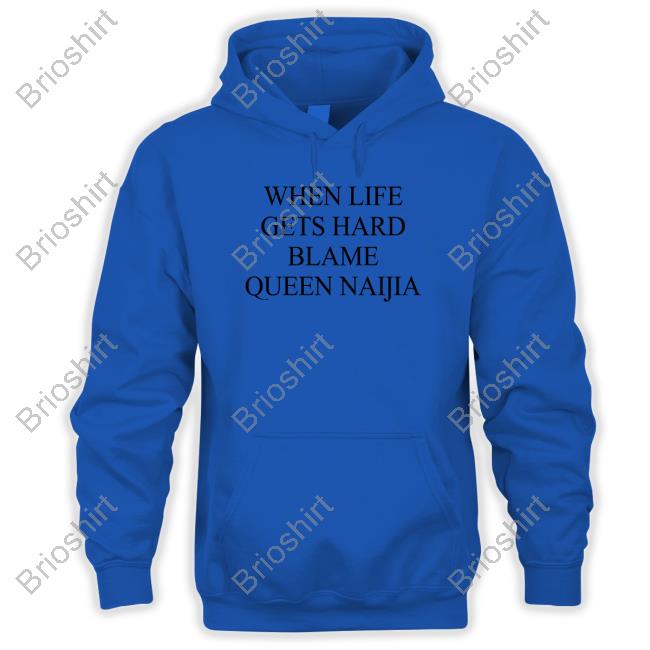 Official When Life Gets Hard Blame Queen Naijia Shirt