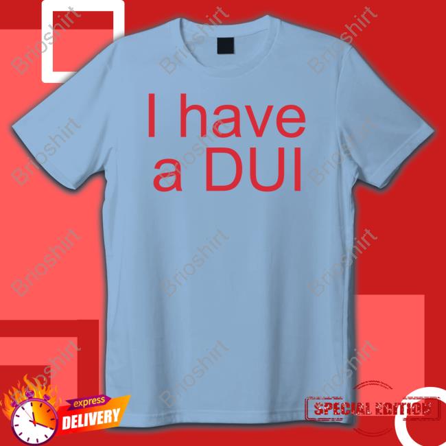 Official I Have A Dui Shirt Long Sleeve T Shirt