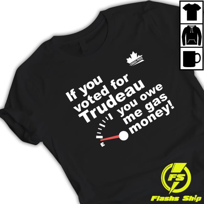 Canada Proud If You Voted For Trudeau You Owe Me Gas Money Hoodie