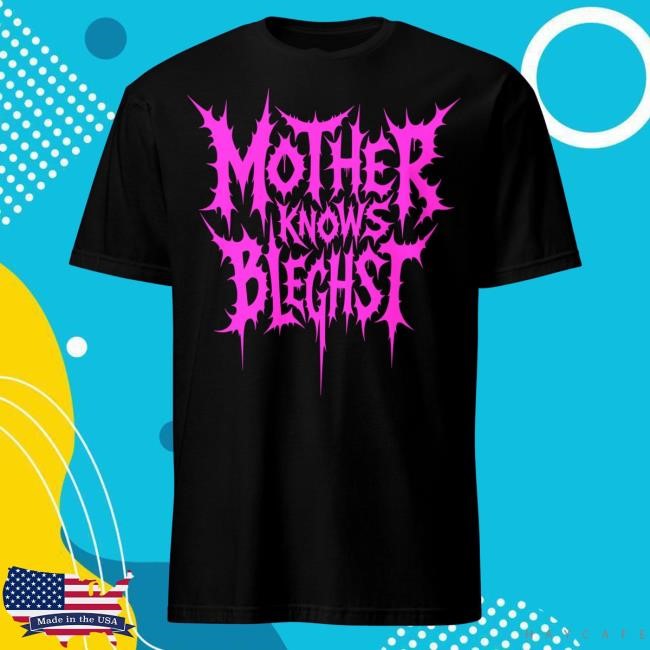 Mother Knows BLEGHST New Shirt