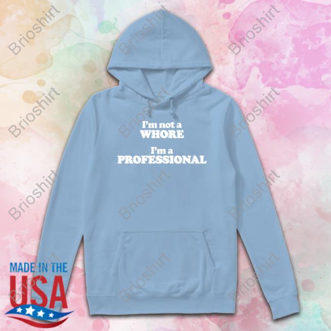 I'm Not A Whore I'm A Professional Shirt Shirts That Go Hard Shirtsthtgohard