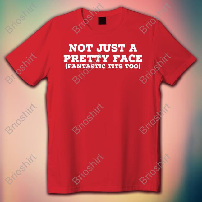 Not Just A Pretty Face Fantastic Tits Too Tee Shirt