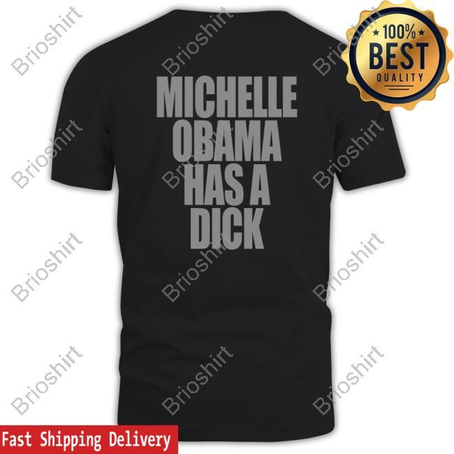 Michelle Obama Has A Dick T Shirts The Real Politically Savvy
