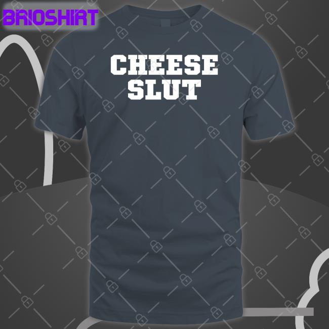 Shirts That Go Hard Cheese Slut Shirt Cheese Sex Death Merch