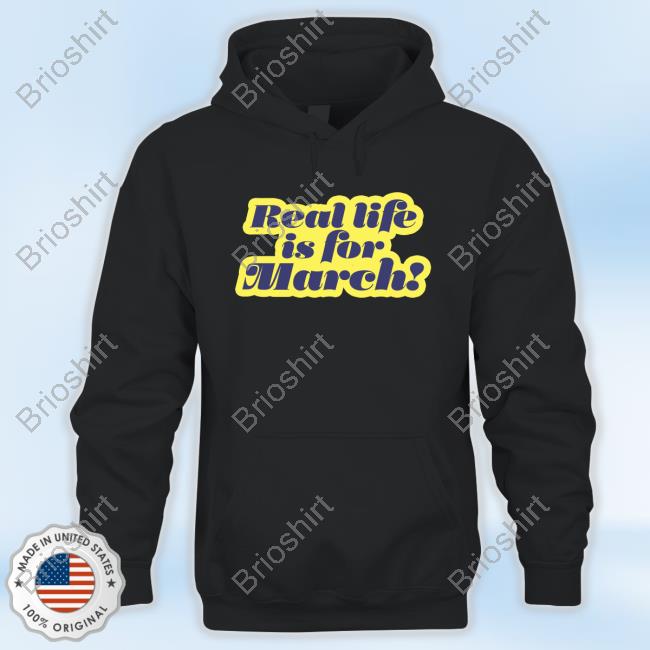 Official Real Life Is For March New Shirt