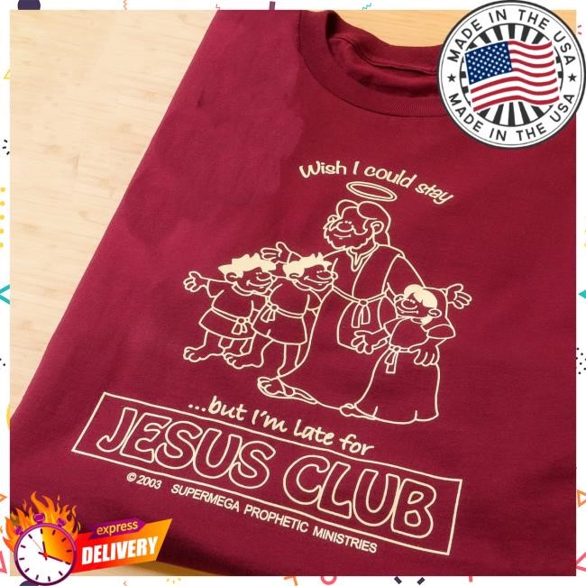 Wish I Could Stay But I'm Late For Jesus Club Shirt