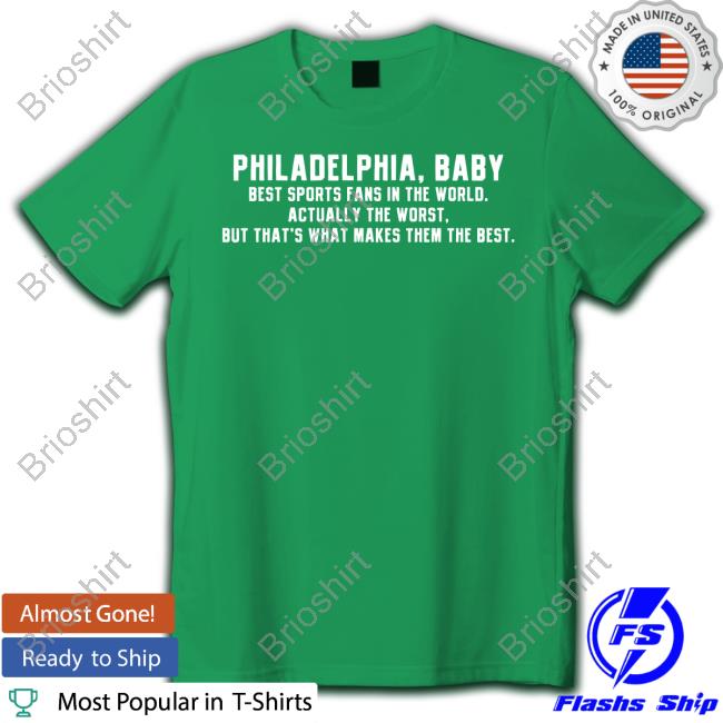 Philadelphia Baby Best Sports Fans In The World Actually The Worst But That's What Makes Them The Best Shirt