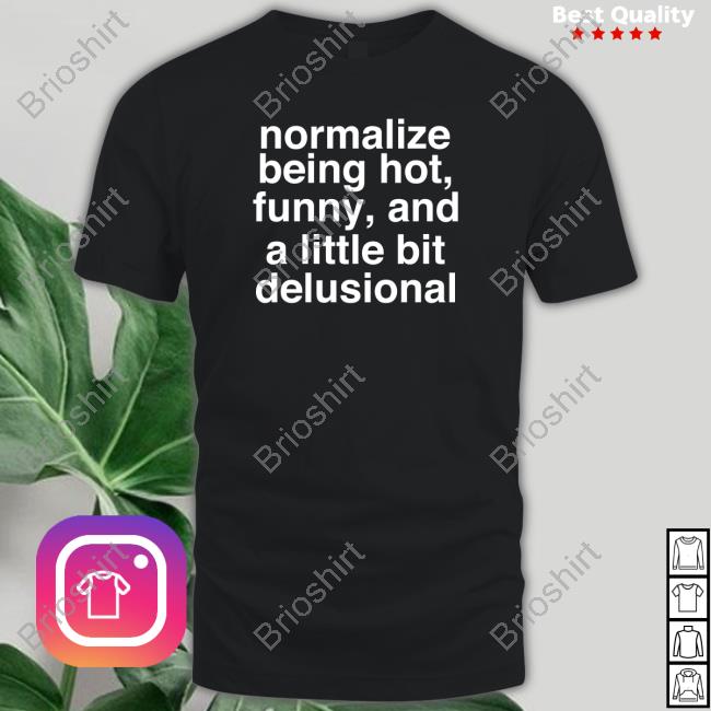 Deb Smikle Merch Normalize Being Hot Funny And A Little Bit Delusional Shirts