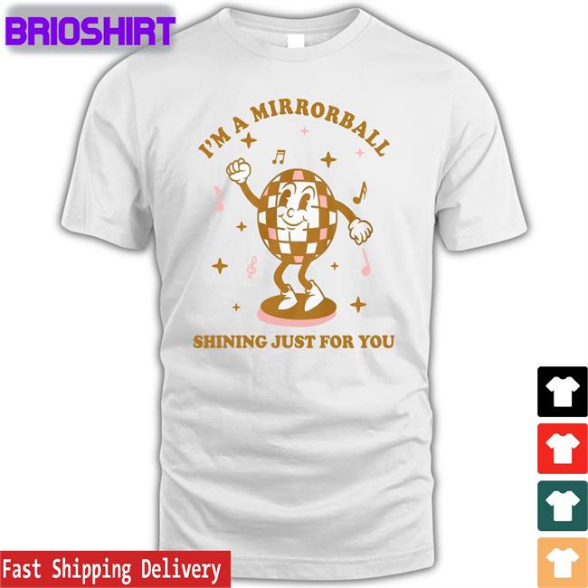 I'm A Mirrorball Shining Just For You Tee Shirt