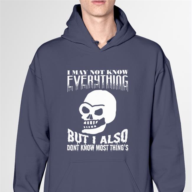 I May Not Know Every Thing Shirt