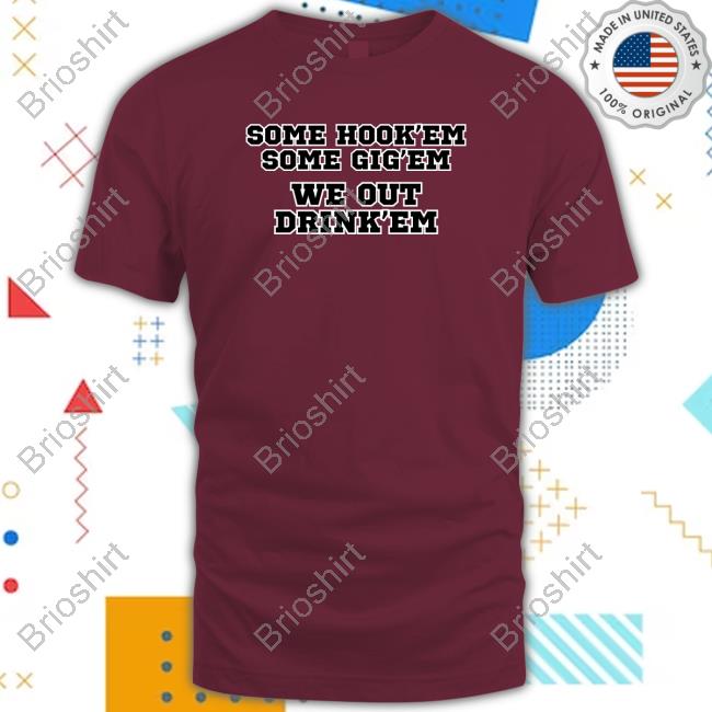Some Hook'em Some Gig'em We Out Drink'em T-Shirt