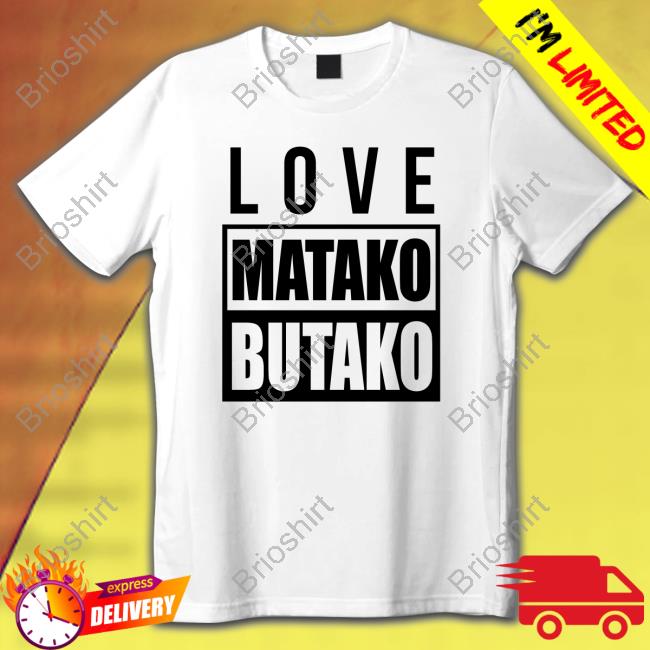 Official Love Matako Butako Shirts