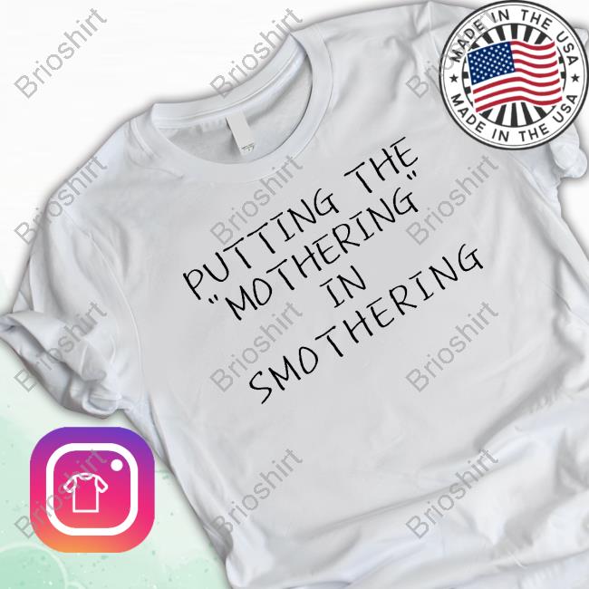 Putting The Mothering In Smothering Tee