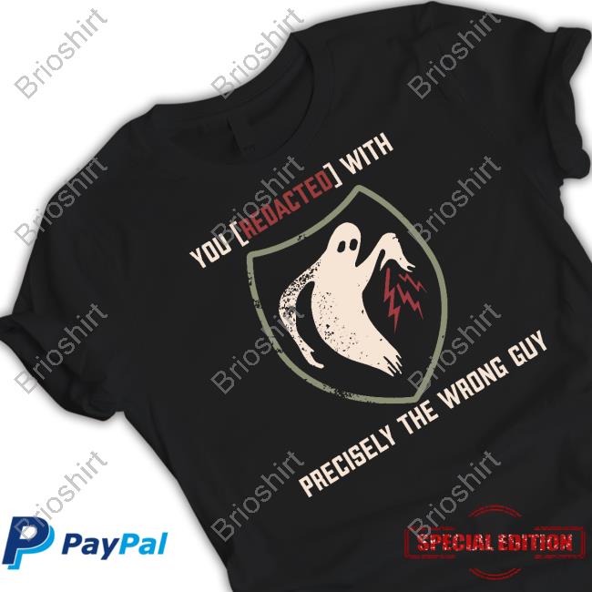 You Redacted With Precisely The Wrong Guy Shirt