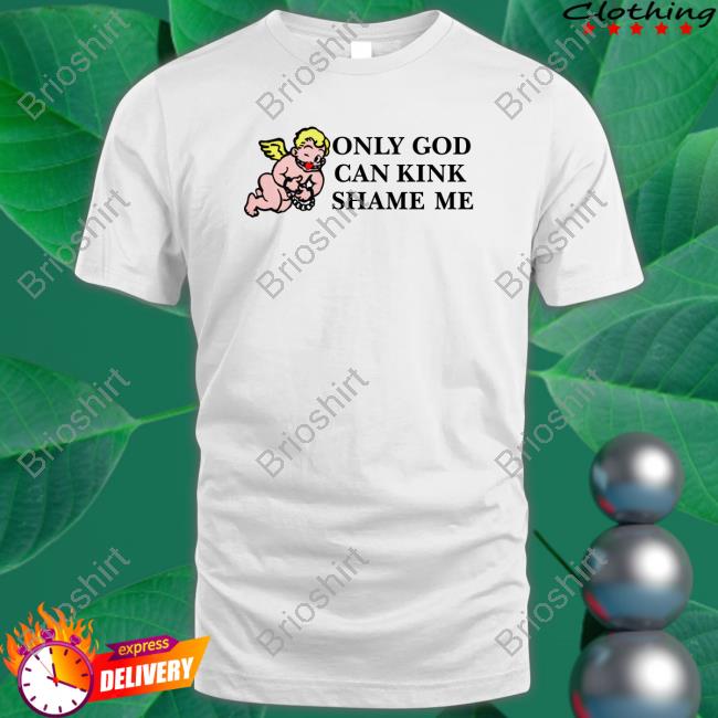 Only God Can Kink Shame Me Thou Shalt Not Kink Shame Tee