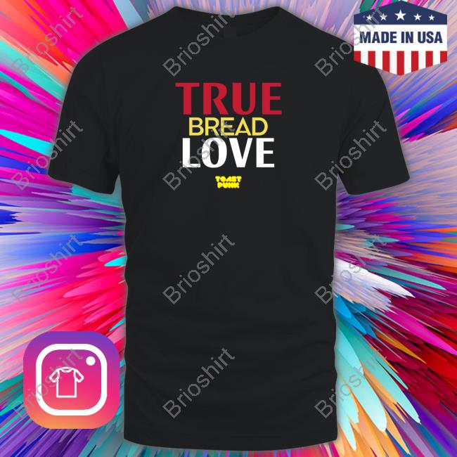 True Bread Love Shirt