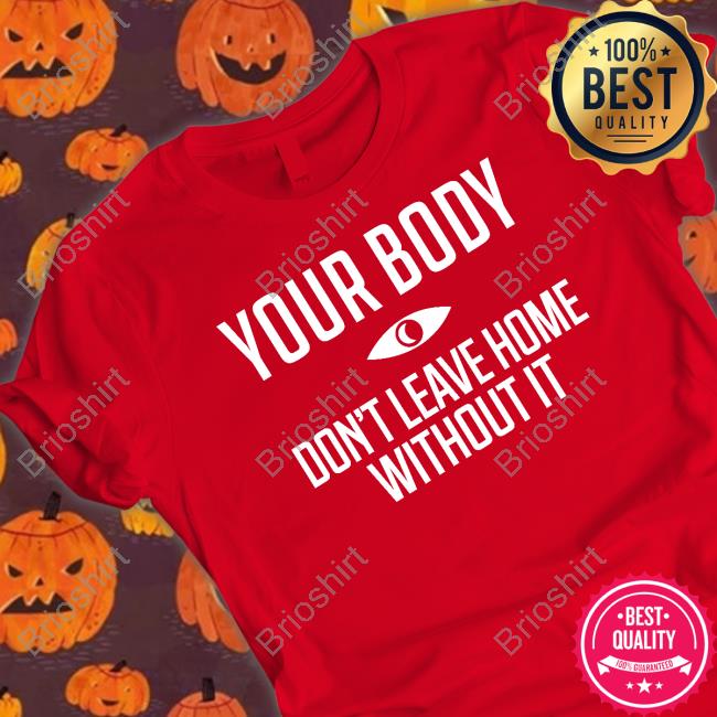 Official Your Body Don't Leave Home Without It Sweatshirt