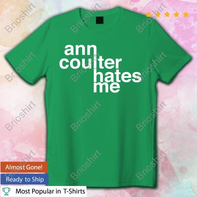 Ann Coulter Hates Me T-Shirt