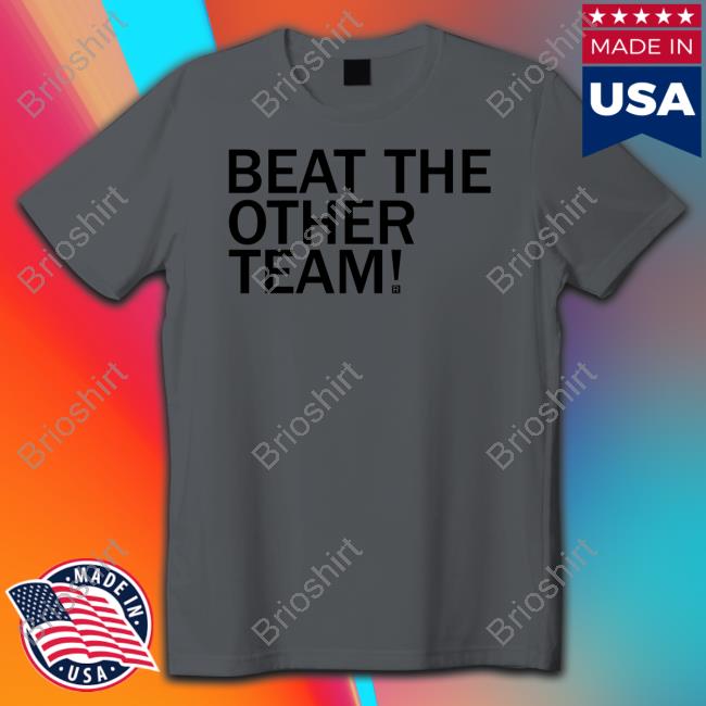 Beat The Other Team T-Shirt Beat The Other Team Sweatshirt