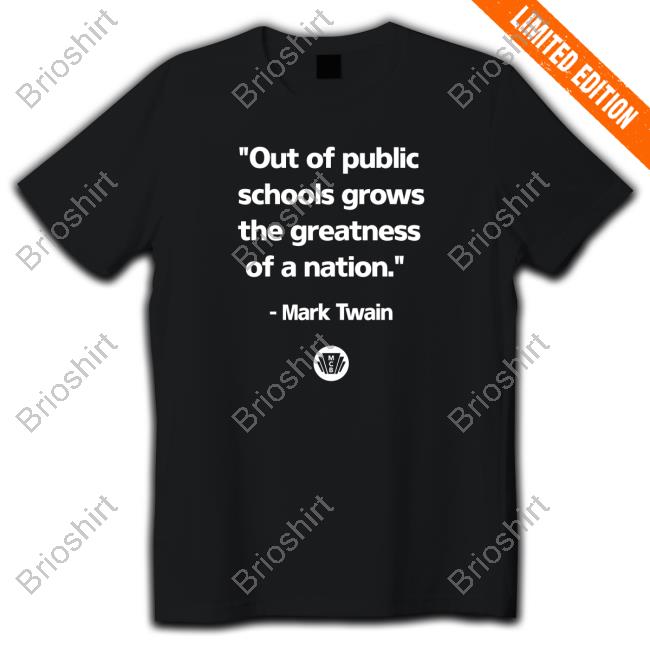 Out Of The Public Schools Grows The Greatness Of A Nation Mark Twai Shirts