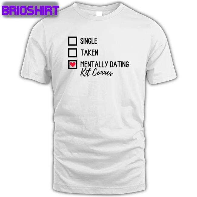 Mills Single Taken Mentally Dating Kit Conner Shirt 2022 Ioverspring