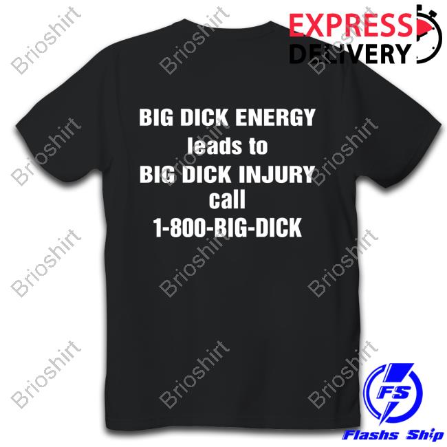 Big Dick Energy Leads To Big Dick Injury Call 1-800-Big-Dick T Shirt