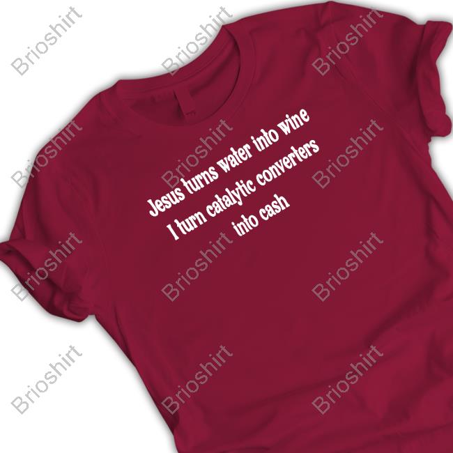 Official Jesus Turns Water Into Wine I Turn Catalytic Converters Into Cash T Shirt