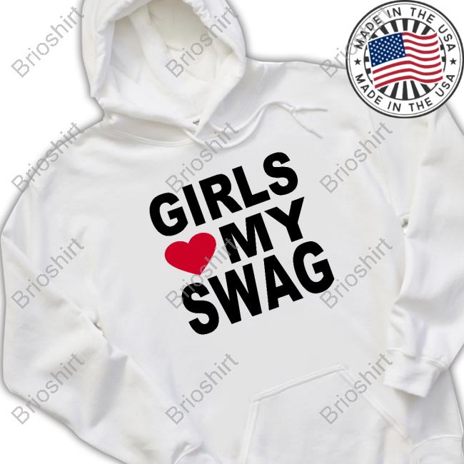 Girls Love My Swag T Shirts