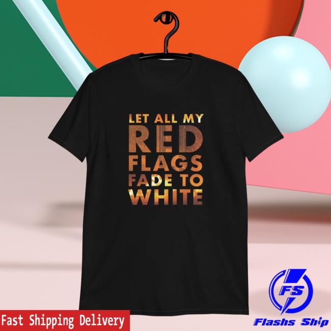 Will Wood And The Tape Worms Let All My Red Flags Fade To White Tshirt