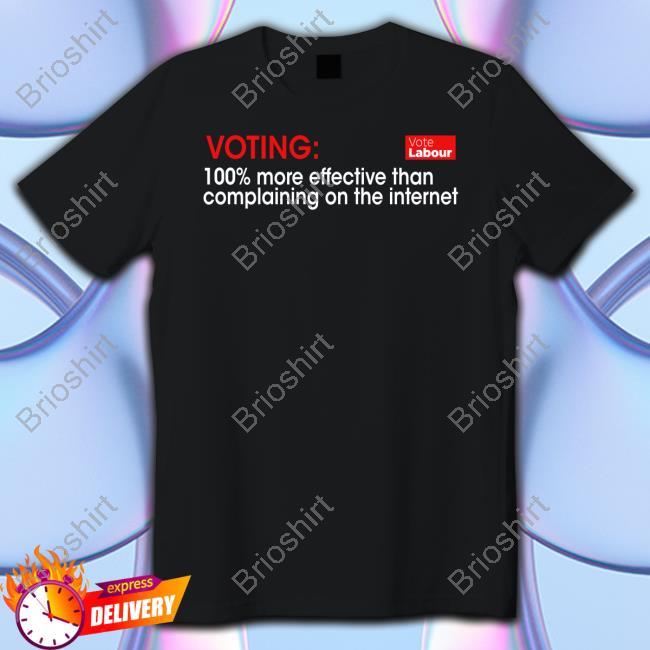 Vince Maple Voting 100% More Effective Than Complaining On The Internet Vote Labour T Shirts