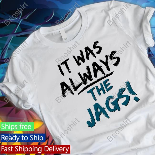 It Was Always The Jags T-Shirt