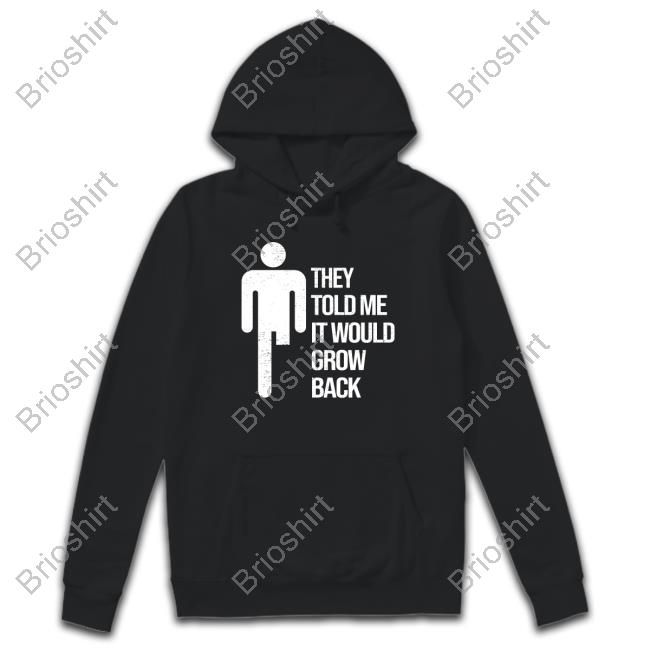 They Told Me It Would Grow Back Hoodie