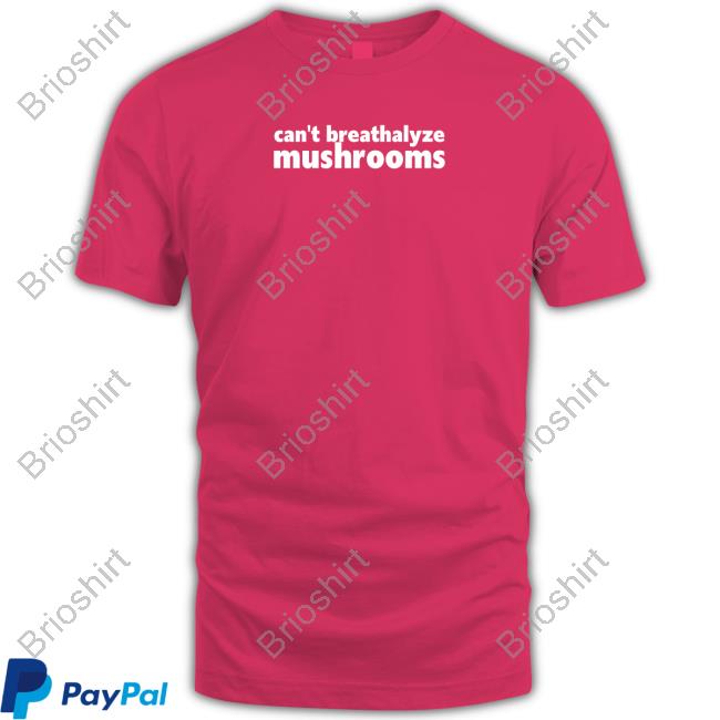 Shirts That Go Hard Can't Breathalyze Mushrooms Shirt Shirtsthtgohard