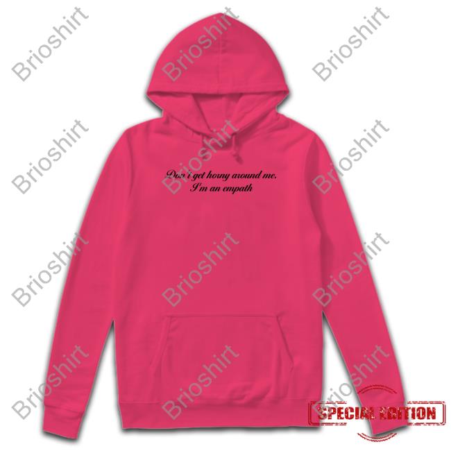 Don't Get Horny Around Me I'm An Empath Long Sleeve Tee Shirt