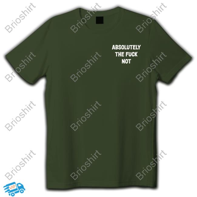Official Absolutely The Fuck Not Shirt