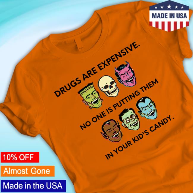 Drugs Are Expensive No One Is Putting Them In Your Kid's Candy Shirt