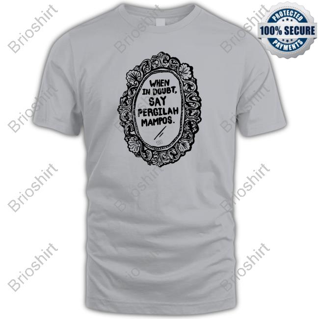 When In Doubt Say Pergilah Mampos T Shirts Kobismenghijo Izzatisuza
