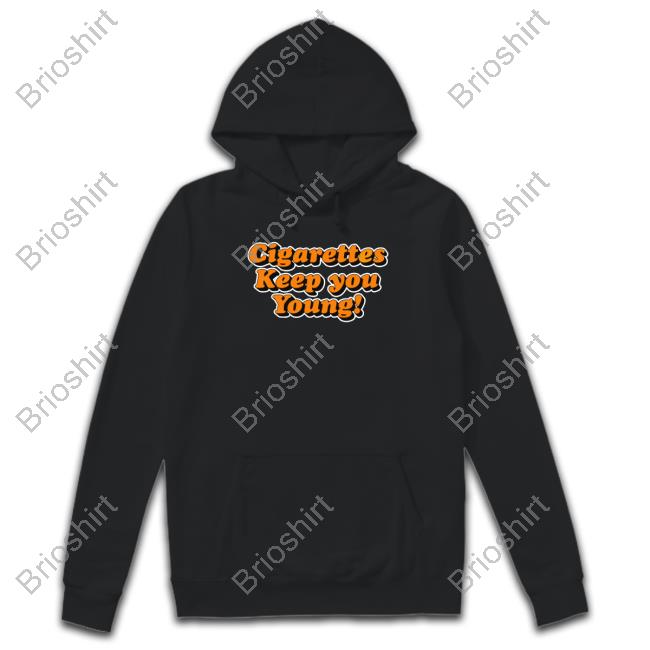 Cigarettes Keep You Young T Shirt Thegoodshirts Shirtsthatgohard The Good Shirts That Go Hard Store