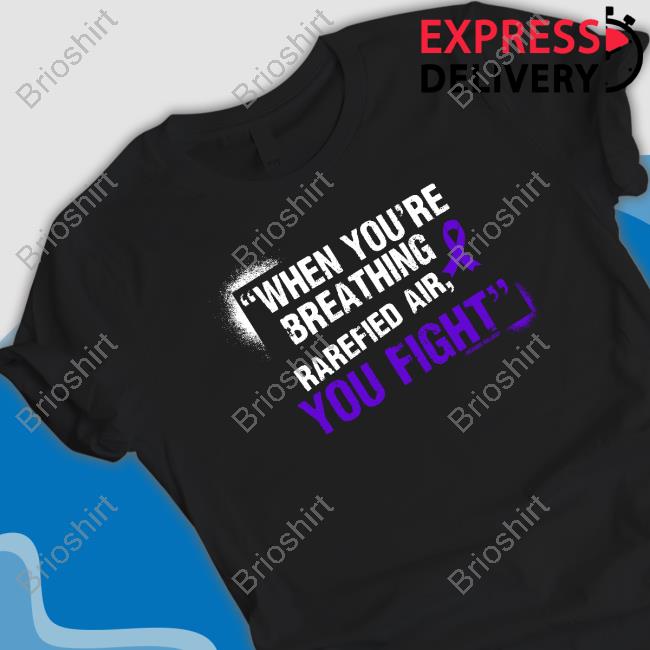 Official When You're Breathing Rarefied Air You Fight Shirt