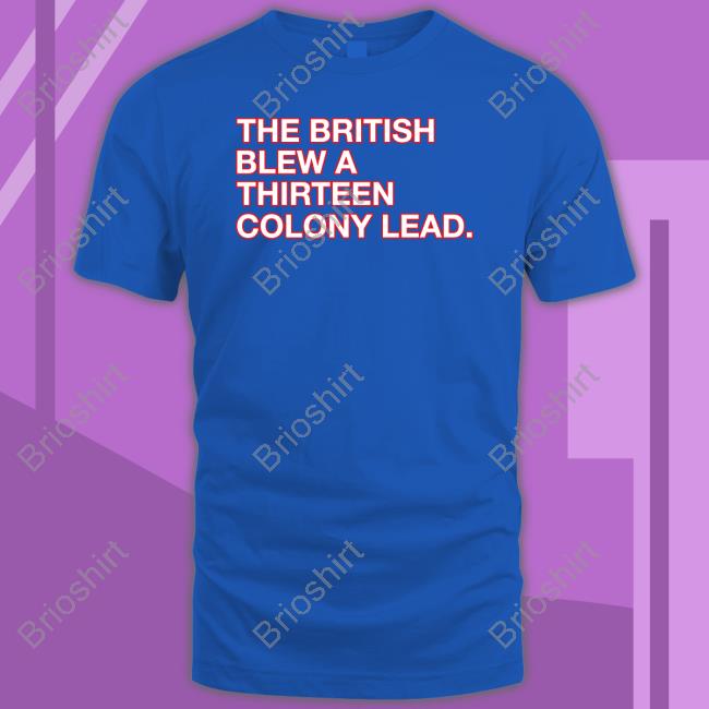 Obvious Shirts Shop The British Blew A Thirteen Colony Lead Shirt Beth Mowins