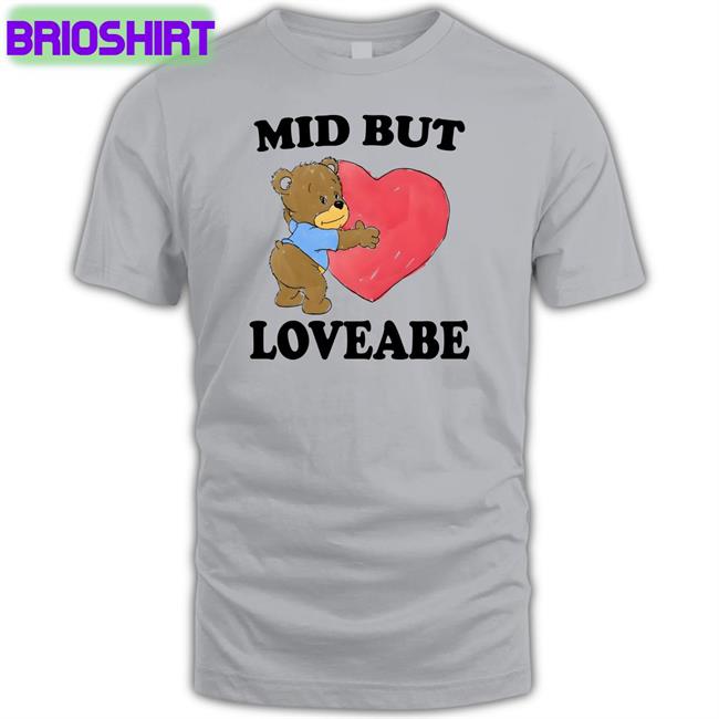 Mid But Loveable Shirt